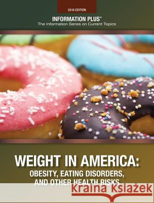 Weight in America: Obesity, Eating Disorders, and Other Health Risks Gale 9781573027069