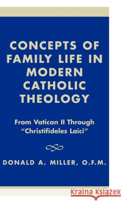 Concepts of Family Life in Modern Catholic Theology: From Vatican II through 'Christifideles Laici' Miller, Donald a. 9781573091053