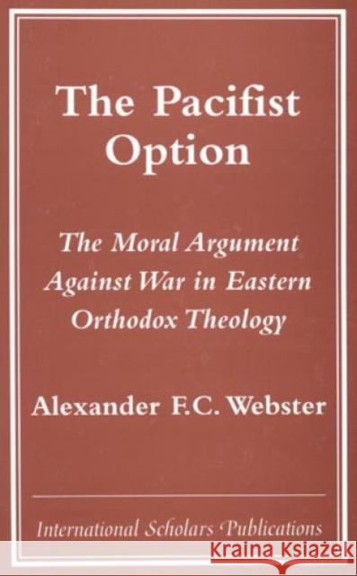 The Pacifist Option: The Moral Argument Against War in Eastern Orthodox Theology Webster, Alexander F. C. 9781573092449