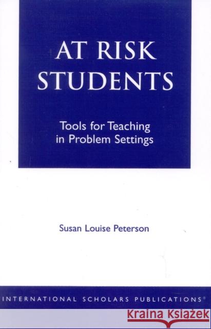 At - Risk Students: Tools for Teaching in Problem Settings Peterson, Susan Louise 9781573092746 University Press of America