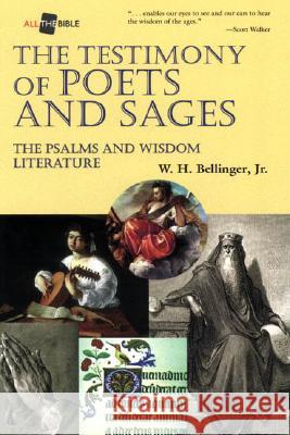 The Testimony of Poets and Sages: The Psalms and Wisdom Literature W. H., Jr. Bellinger William H. Bellinger Cecil P. Staton 9781573120043