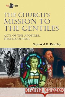 The Church's Mission to the Gentiles: Acts of the Apostles, Epistles of Paul Naymond H. Keathley 9781573121859 Smyth & Helwys Publishing, Incorporated