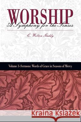 Worship: A Symphony for the Senses: Volume 3 - Sermons: Words of Grace in Seasons of Mercy C. Welton Gaddy 9781573121941