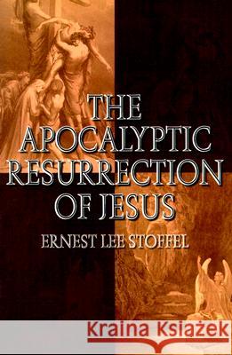 The Apocalyptic Resurrection of Jesus Ernest Lee Stoffel 9781573122610 Smyth & Helwys Publishing, Incorporated