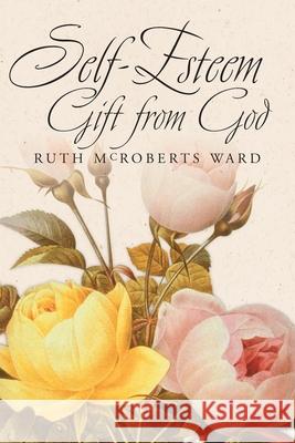 Self-Esteem: Gift from God Ruth McRoberts Ward 9781573123136 Smyth & Helwys Publishing, Incorporated