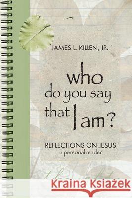 Who Do You Say that I Am?: Reflections on Jesus: A Personal Reader James L., Jr. Killen 9781573123372