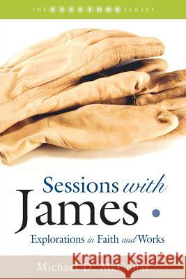 Sessions with James: Explorations in Faith and Works Michael D. McCullar 9781573123587