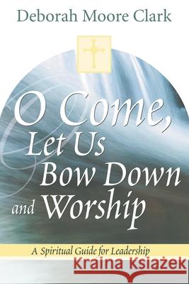 O Come, Let Us Bow Down and Worship Deborah Moore Clark 9781573123648