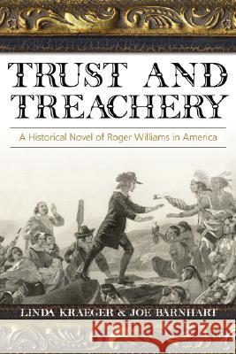 Trust and Treachery: A Historical Novel of Roger Williams in America Linda Kraeger Joe Barnhart 9781573124348