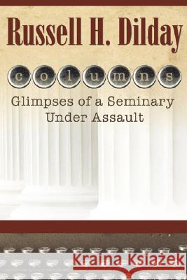 Columns: Glimpses of a Seminary Under Assault Russell H. Dilday 9781573124430 Smyth & Helwys Publishing