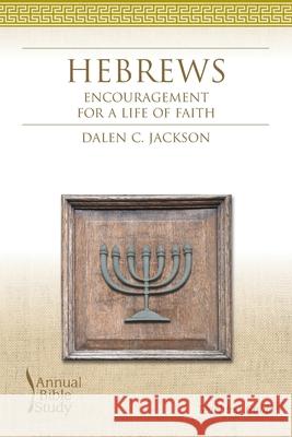 Hebrews Annual Bible Study Teaching Guide: Encouragement for a Life of Faith Dalen C. Jackson 9781573124522