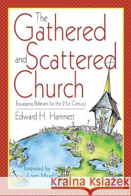 The Gathered and Scattered Church: Equipping Believers for the 21st Century Edward H. Hammett 9781573124607