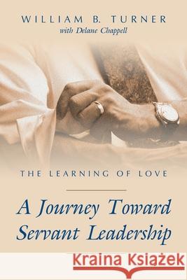 The Learning of Love: A Journey Toward Servant Leadership Delane Chappell William B. Turner 9781573124713