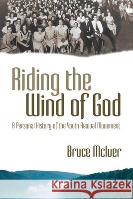 Riding the Wind of God: A Personal History of the Youth Revival Movement Bruce McIver 9781573124812 Smyth & Helwys Publishing, Incorporated