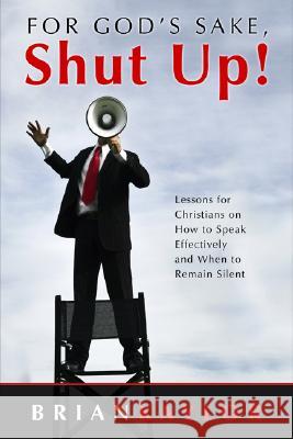 For God's Sake Shut Up!: Lessons for Christians on How to Speak Effectively and When to Remain Silent Brian Kaylor 9781573124850