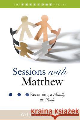 Sessions with Matthew: Becoming a Family of Faith William David Shiell 9781573125017 Smyth & Helwys Publishing