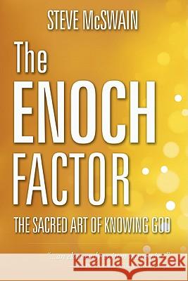 The Enoch Factor: The Sacred Art of Knowing God Steve B McSwain 9781573125567