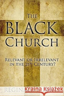 The Black Church: Relevant or Irrelevant in the 21st Century? Reginald F. Davis 9781573125574 Smyth & Helwys Publishing