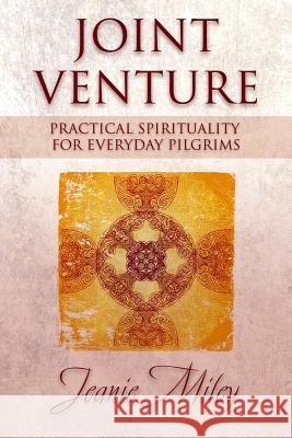 Joint Venture: Practical Spirituality for Everyday Pilgrims Jeanie Miley 9781573125819