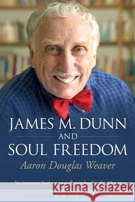 James M. Dunn and Soul Freedom Aaron D. Weaver 9781573125901