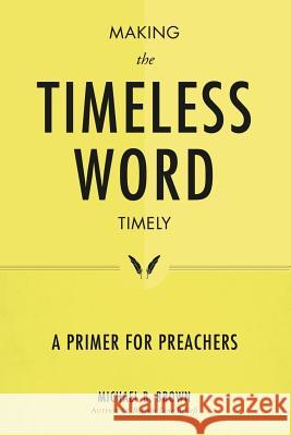Making the Timeless Word Timely: A Primer for Preachers Brown, Michael B. 9781573126601 Smyth & Helwys Publishing, Incorporated