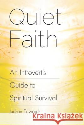 Quiet Faith: An Introvert's Guide to Spiritual Survival Judson Edwards 9781573126816 Smyth & Helwys Publishing Incorporated