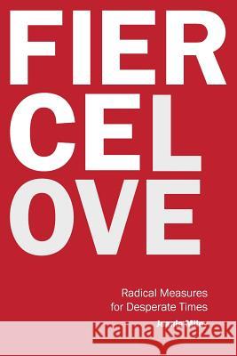 Fierce Love: Radical Measures for Desperate Times Jeanie Miley 9781573128100 Smyth & Helwys Publishing, Incorporated