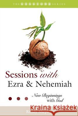 Sessions with Ezra & Nehemiah: New Beginnings with God Randy Shepley 9781573128667