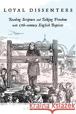 Loyal Dissenters: Reading Scripture and Talking Freedom with 17-Century English Baptists Lee Canipe Lee Canine 9781573128728