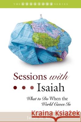 Sessions with Isaiah: What to Do When the World Caves In James M. King 9781573129428 Smyth & Helwys Publishing, Incorporated