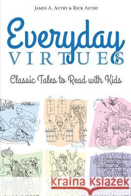 Everyday Virtues: Classic Tales to Read with Kids James A. Autry Rick Autry 9781573129718