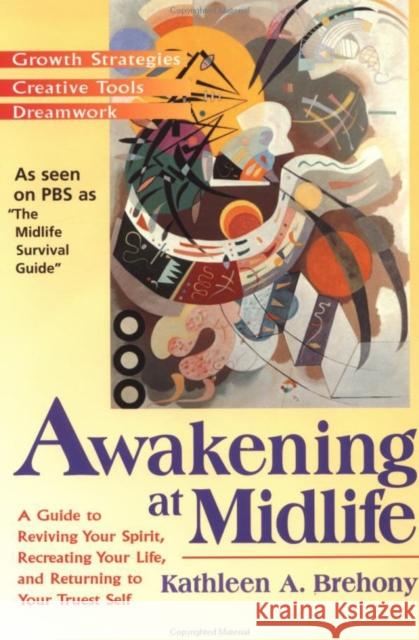Awakening at Midlife: A Guide to Reviving Your Spirit, Recreating Your Life, and Returning to Your Truest Self Kathleen A. Brehony 9781573226325 Riverhead Books