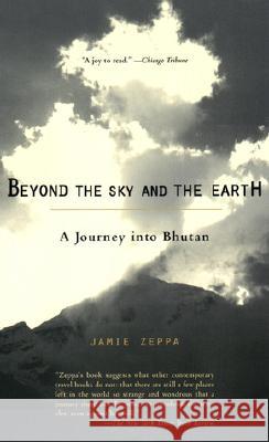 Beyond the Sky and the Earth: A Journey Into Bhutan Jamie Zeppa 9781573228152 Riverhead Books