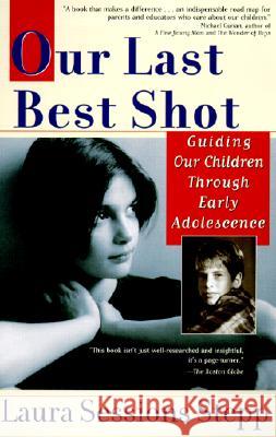 Our Last Best Shot: Guiding Our Children Through Early Adolescence Laura Sessions Stepp 9781573228756 Riverhead Books