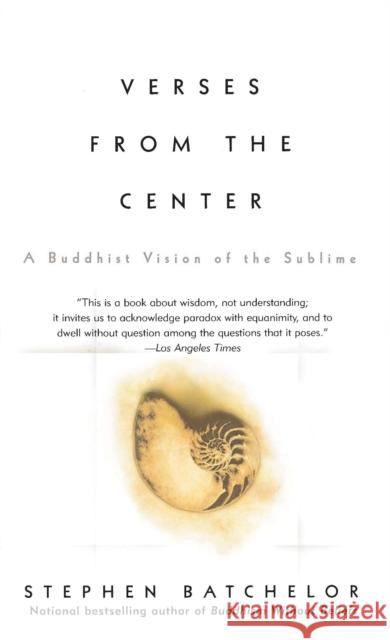 Verses from the Center: A Budhist Vision of the Sublime Stephen Batchelor 9781573228763