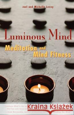 Luminous Mind: Meditation and Mind Fitness Joel Levey Michelle Levey 9781573242967