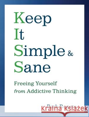 Keep It Simple & Sane: Freeing Yourself from Addictive Thinking (for Readers of the Craving Mind and Healing the Shame That Binds You) Rogers, Barb 9781573243575 Conari Press