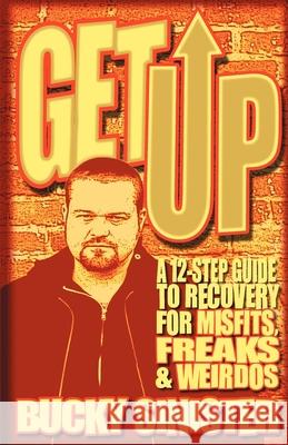 Get Up: A 12-Step Guide to Recovery for Misfits, Freaks, and Weirdos Bucky Sinister 9781573243667 Conari Press