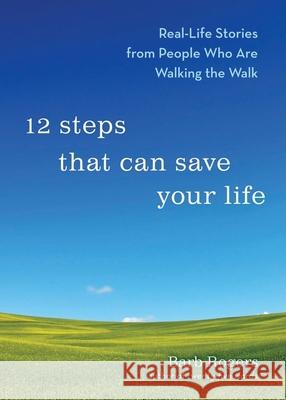 12 Steps That Can Save Your Life: Real-Life Stories from People Who Are Walking the Walk (Al-Anon Book, Addiction Book, Recovery Stories) Rogers, Barb 9781573244220