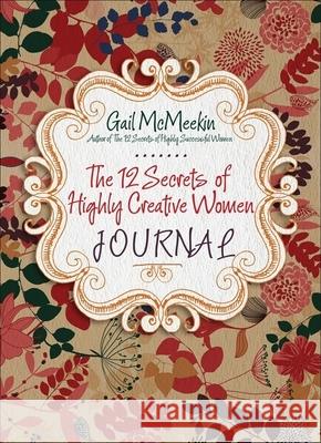 The 12 Secrets of Highly Creative Women Journal: (Creative Journaling for Fans of Start Where You Are and Journal Sparks) McMeekin, Gail 9781573244947 Conari Press