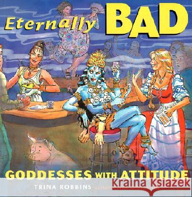 Eternally Bad: Goddesses with Attitude Trina Robbins Trina Robbins 9781573245500 Conari Press