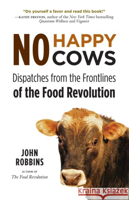 No Happy Cows: Dispatches from the Frontlines of the Food Revolution (Vegetarian, Vegan, Sustainable Diet, for Readers of the Ethics Robbins, John 9781573245753 0