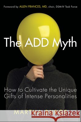 The Add Myth: How to Cultivate the Unique Gifts of Intense Personalities (Attention Deficit Disorder & Attention Deficit Hyperactivi Burge, Martha 9781573245821 Conari Press