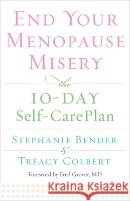 End Your Menopause Misery: The 10-Day Self-Care Plan (Symptoms, Perimenopause, Hormone Replacement Therapy) Bender, Stephanie 9781573245852 0