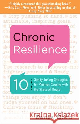 Chronic Resilience: 10 Sanity-Saving Strategies for Women Coping with the Stress of Illness (for Readers of the Body Keeps the Score or Ta Horn, Danea 9781573245944 0