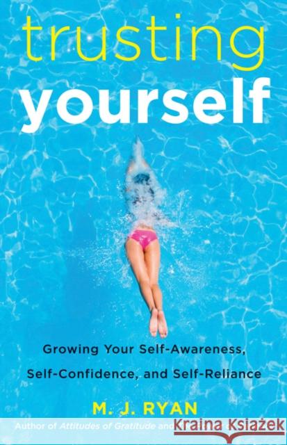 Trusting Yourself: Growing Your Self-Awareness, Self-Confidence, and Self-Reliance M. J. Ryan 9781573246057 Conari Press