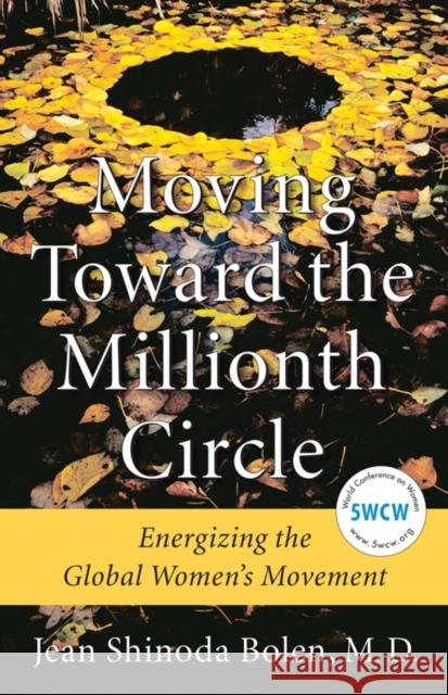 Moving Toward the Millionth Circle: Energizing the Global Women's Movement (Feminist Gift, from the Author of Goddesses in Everywoman) Bolen, Jean Shinoda 9781573246286 0