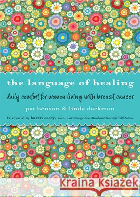 Language of Healing: Daily Comfort for Women Living with Breast Cancer Language of Healing (Gift for Women, for Readers of 50 Days of Hope) Benson, Pat 9781573246316 Conari Press