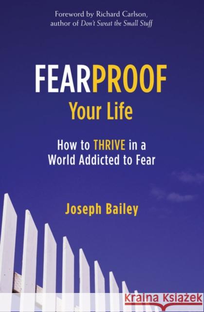 Fearproof Your Life: How to Thrive in a World Addicted to Fear (Controlling Fear Anxiety and Phobias) Bailey, Joseph 9781573246453 Conari Press