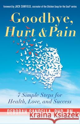 Goodbye, Hurt & Pain: 7 Simple Steps for Health, Love, and Success (Emotional Intelligence Book for a Life of Success) Sandella Phd Rn, Deborah 9781573246781 Conari Press